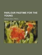Parlour Pastime for the Young di JR. Mike George edito da Rarebooksclub.com