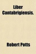 Liber Cantabrigiensis. di Robert Potts edito da General Books