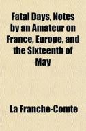 Fatal Days, Notes By An Amateur On Franc di La Franche-Comt edito da General Books