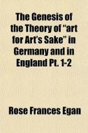 The Genesis Of The Theory Of Art For Ar di Rose Frances Egan edito da General Books