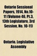Ontario Sessional Papers, 1914, No.10-11 di Ontario Legislative Assembly edito da General Books