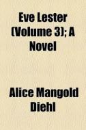 Eve Lester Volume 3 ; A Novel di Alice Mangold Diehl edito da General Books