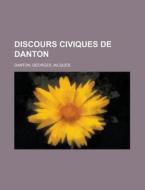 Discours Civiques De Danton di Georges Jacques Danton edito da Rarebooksclub.com