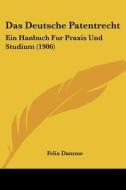 Das Deutsche Patentrecht: Ein Hanbuch Fur Praxis Und Studium (1906) di Felix Damme edito da Kessinger Publishing