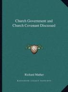 Church Government and Church Covenant Discussed di Richard Mather edito da Kessinger Publishing