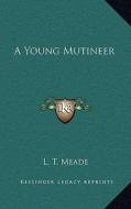 A Young Mutineer di L. T. Meade edito da Kessinger Publishing