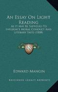 An Essay on Light Reading: As It May Be Supposed to Influence Moral Conduct and Literary Taste (1808) di Edward Mangin edito da Kessinger Publishing