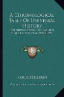 A Chronological Table of Universal History: Extending from the Earliest Times to the Year 1892 (1892) di Louis Heilprin edito da Kessinger Publishing