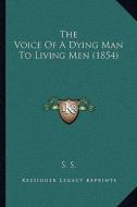The Voice of a Dying Man to Living Men (1854) di S. S. edito da Kessinger Publishing