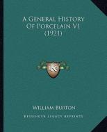 A General History of Porcelain V1 (1921) di William Burton edito da Kessinger Publishing
