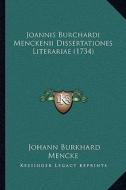Joannis Burchardi Menckenii Dissertationes Literariae (1734) di Johann Burkhard Mencke edito da Kessinger Publishing