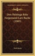 Den Helsinga Rske Fargemand Lars Bache (1905) di Niels Bache edito da Kessinger Publishing
