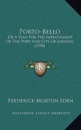 Porto-Bello: Or a Plan for the Improvement of the Port and City of London (1798) di Frederick Morton Eden edito da Kessinger Publishing