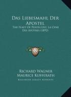Das Liebesmahl Der Apostel: The Feast of Pentecost, La Cene Des Apotres (1892) di Richard Wagner edito da Kessinger Publishing