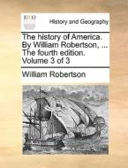 The History Of America. By William Robertson, ... The Fourth Edition. Volume 3 Of 3 di William Robertson edito da Gale Ecco, Print Editions