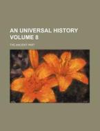 An Universal History Volume 8; The Ancient Part di Books Group edito da Rarebooksclub.com