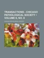Transactions - Chicago Pathological Society (volume 6, No. 8) di Chicago Pathological Society edito da General Books Llc