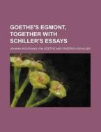 Goethe's Egmont, Together with Schiller's Essays di Johann Wolfgang Von Goethe edito da Rarebooksclub.com