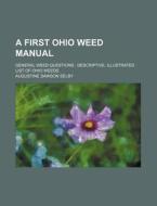 A First Ohio Weed Manual; General Weed Questions Descriptive, Illustrated List of Ohio Weeds di Augustine Dawson Selby edito da Rarebooksclub.com