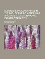 Eldorado, Or, Adventures in the Path of Empire; By Bayard Taylor Volume . 2 di Bayard Taylor edito da Rarebooksclub.com