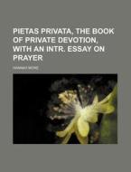 Pietas Privata, the Book of Private Devotion, with an Intr. Essay on Prayer di Hannah More edito da Rarebooksclub.com