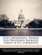 State Department: Tourist Visa Processing Backlogs Persist At U.s. Consulates edito da Bibliogov