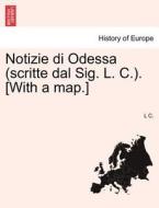 Notizie di Odessa (scritte dal Sig. L. C.). [With a map.] di L C. edito da British Library, Historical Print Editions