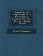 Lecons Sur La Physiologie Et La Pathologie Du Systeme Nerveux di Claude Bernard edito da Nabu Press