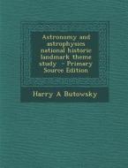 Astronomy and Astrophysics National Historic Landmark Theme Study di Harry a. Butowsky edito da Nabu Press