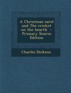 A Christmas Carol and the Cricket on the Hearth - Primary Source Edition di Charles Dickens edito da Nabu Press