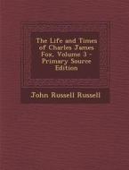 Life and Times of Charles James Fox, Volume 3 di John Russell Russell edito da Nabu Press