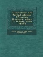 Alumni Record and General Catalogue of Syracuse University, Volume 2 - Primary Source Edition di Syracuse University, Frank Smalley, Genesee College edito da Nabu Press