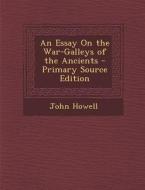 An Essay on the War-Galleys of the Ancients di John Howell edito da Nabu Press