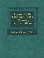 Raymond or Life and Death di Oliver J. Lodge edito da Nabu Press