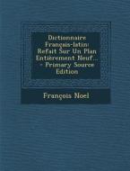 Dictionnaire Francais-Latin: Refait Sur Un Plan Entierement Neuf... di Francois Noel edito da Nabu Press