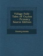 Village Folk-Tales of Ceylon ... di Anonymous edito da Nabu Press