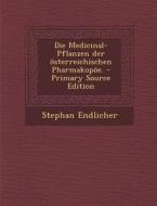 Die Medicinal-Pflanzen Der Osterreichischen Pharmakopoe. di Stephan Endlicher edito da Nabu Press