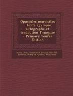 Opuscules Maronites: Texte Syriaque Autographe Et Traduction Francaise di F. 1864-1931 Nau edito da Nabu Press