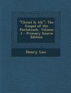 Christ Is All.: The Gospel of the Pentateuch, Volume 3 - Primary Source Edition di Henry Law edito da Nabu Press