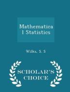Mathematical Statistics - Scholar's Choice Edition di S S Wilks edito da Scholar's Choice