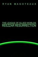 The League Of Allied Worlds: Reezzar Resurrection di Ryan Magoteaux edito da Lulu.com