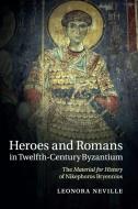 Heroes and Romans in Twelfth-Century Byzantium di Leonora Neville edito da Cambridge University Press