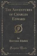 The Adventures Of Charles Edward (classic Reprint) di Harrison Rhodes edito da Forgotten Books