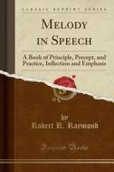 Melody In Speech di Robert R Raymond edito da Forgotten Books