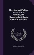 Shooting And Fishing In The Rivers, Prairies, And Backwoods Of North America, Volume 2 di Benedict Henry Revoil edito da Palala Press