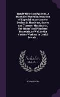 Handy Notes And Queries. A Manual Of Useful Information Of Especial Importance To Dealers In Hardware, Stoves And Tinware, Machinists', Gas-fitters' A di Henry Hopkins edito da Palala Press