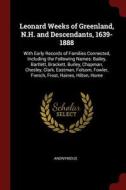 Leonard Weeks of Greenland, N.H. and Descendants, 1639-1888: With Early Records of Families Connected, Including the Fol di Anonymous edito da CHIZINE PUBN