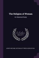 The Religion of Woman: An Historical Study di Joseph Mccabe edito da CHIZINE PUBN