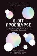 8-Bit Apocalypse: The Untold Story of Atari's Missile Command di Alex Rubens edito da ABRAMS PR