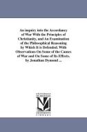 An Inquiry Into the Accordancy of War with the Principles of Christianity, and an Examination of the Philosophical Reaso di Jonathan Dymond edito da UNIV OF MICHIGAN PR